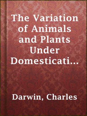 cover image of The Variation of Animals and Plants Under Domestication, Volume II (of 2)